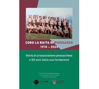 Libri Coro La Baita Di Piossasco 1974-2024. Storia Di Un'associazione Piossasche