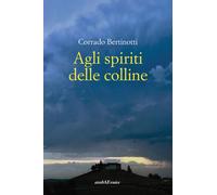 Libri Corrado Bertinotti - Agli Spiriti Delle Colline