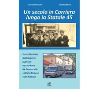 Un secolo in corriera lungo la Statale 45 - Bozzano Corrado, Serra Claudio