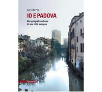 Libri Corrado Poli - Io E Padova. Bio-Geografia Urbana Di Una Citta Europea