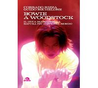BOWIE A WOODSTOCK. IL DUCA BIANCO NELLA NATURA PIU' HIPPY DEL MONDO - RIZZA