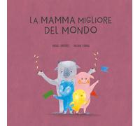 Libri Corral Ordoñez - La Mamma Migliore Del Mondo. Ediz. A Colori