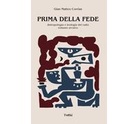 Libri Corrias Gian Matteo - Prima Della Fede. Antropologia E Teologia Del Culto