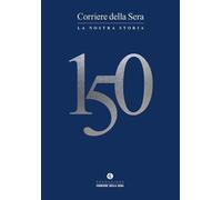 Libri Corriere Della Sera 150. La Nostra Storia