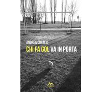 Chi fa gol va in porta - Cortesi Andrea