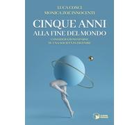 Libri Cosci Luca / Innocenti Monica Zoe - Cinque Anni Alla Fine Del Mondo. Consi