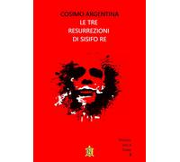 Libri Cosimo Argentina - Le Tre Resurrezioni Di Sisifo Re
