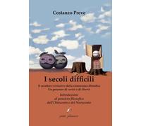 Libri Costanzo Preve - I Secoli Difficili. Il Carattere Veritativo Della Conosce
