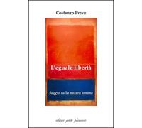 Libri Costanzo Preve - L' Eguale Liberta. Saggio Sulla Natura Umana