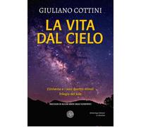 Libri Cottini Giuliano - La Vita Dal Cielo. L'universo E I Suoi Quattro Mondi. T