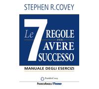 Libri Covey Stephen R. - Le 7 Regole Per Avere Successo. Manuale Degli Esercizi