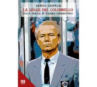 Libri Crepaldi Danilo - La Legge Del Colonnello. Sulle Tracce Di Valerij Lobanov
