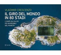 Libri Crescenzo Vladimir - Il Giro Del Mondo In 80 Stadi. I Campi Da Calcio Piu