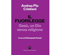 Il fuorilegge. Gesù, un Dio senza religione - Cristiani Andrea Pio