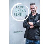 Libri Cristiano Bonolo - La Mia Cucina Gentile. Ricette Per Nutrire Corpo E Ment