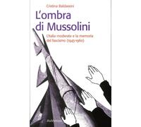 Libri Cristina Baldassini - L'Ombra Di Mussolini. L'Italia Moderata E La Memoria