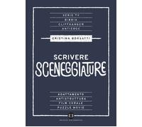 Libri Cristina Borsatti - Scrivere Sceneggiature. Dal Grande Al Piccolo Schermo