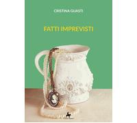 Libri Cristina Guasti - Fatti imprevisti - 2018 (Magnolia)