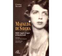 Mafalda di Savoia. Dalla reggia al lager di Buchenwald