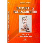 Racconti Di Pallacanestro. 1966-2015. I Primi Cinquant'Anni - Maurizio Cristini