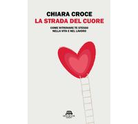 Libri Croce Chiara - La Strada Del Cuore. Come Ritrovare Te Stesso Nella Vita E