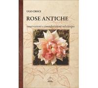 Libri Croce Ugo - Rose Antiche. Osservazioni E Considerazioni Sul Campo