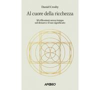 Al cuore della ricchezza. 50 riflessioni senza tempo sul denaro e il suo significato