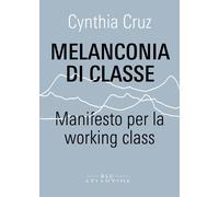 Libri Cruz Cynthia - Melanconia Di Classe. Manifesto Per La Working Class