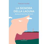 Libri Cucchini Francesco - La Signora Della Laguna. Badessa Di Sant'arian Dei Mo