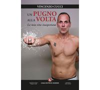 Libri Cucci Vincenzo - Un Pugno Alla Volta. La Mia Vita Inaspettata