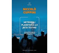 Libri Cuppini NiccolÃ² - Metropoli Planetaria 4.0. Beta Testing. Genealogie Urba
