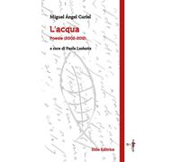 Libri Curiel Miguel Ángel - L' Acqua. Poesie (2002-2012). Ediz. Multilingue