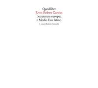 Letteratura europea e Medio Evo latino - Curtius Ernst Robert