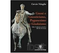 Libri Curzio Nitoglia - Gnosi E Gnosticismo, Paganesimo E Giudaismo