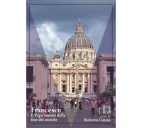 Libri Cutaia Roberto - Francesco. Il Papa Venuto Dalla Fine Del Mondo