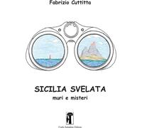 Libri Cuttitta Fabrizio - Sicilia Svelata. Muri E Misteri