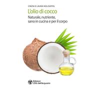 L' olio di cocco. Naturale, nutriente, sano in cucina e per il corpo