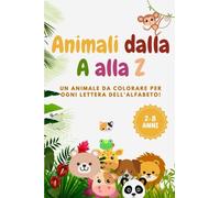 Libri da Colorare per Bambini 2-8 Anni - Gli Animali dalla A alla Z: un animale da colorare per ogni lettera: Libro da colorare con un animale per ogni lettera dell'alfabeto, per imparare divertendosi