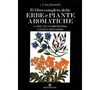Il libro completo delle erbe e piante aromatiche. Il loro uso in erboristeria, cucina e profumeria