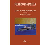 Libri da non dimenticare ovvero inviti alla lettura - Fontanella Federico