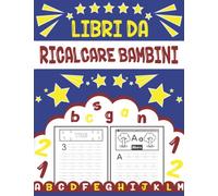 Libri Da Ricalcare Bambini: Libro di Attività Prescolastica Bambini, Un libro di scrittura per imparare a tracciare le lettere e i numeri, +100 Pagine ... divertendoti con tanti disegni da colorare