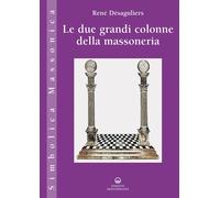 Libri DÃ©saguliers RenÃ© - Le Due Grandi Colonne Della Massoneria