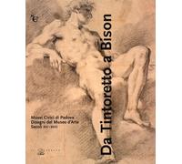 Libri Da Tintoretto A Bison. Musei Civici Di Padova. Disegni Del Museo D'arte (S