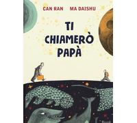 Ti chiamerò papà. Ediz. a colori
