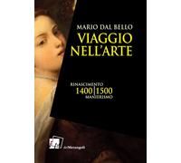 Libri Dal Bello Mario - Viaggio Nell'arte. 1400-1500. Rinascimento, Manierismo