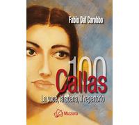 Libri Dal Corobbo Fabio - Callas 100. La Voce, La Scena, Il Repertorio