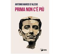 Libri D'Alesio Antonio Marco - Prima Non C'e Piu
