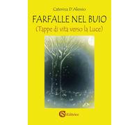 Libri D'Alessio Caterina - Farfalle Nel Buio. Tappe Di Vita Verso La Luce