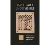 Libri Daley Brian E. - Un Dio Visibile. Ripensare La Cristologia Patristica