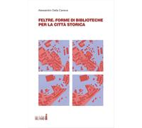 Libri Dalla Caneva Alessandro - Feltre. Forme Di Biblioteche Per La Citta Storic